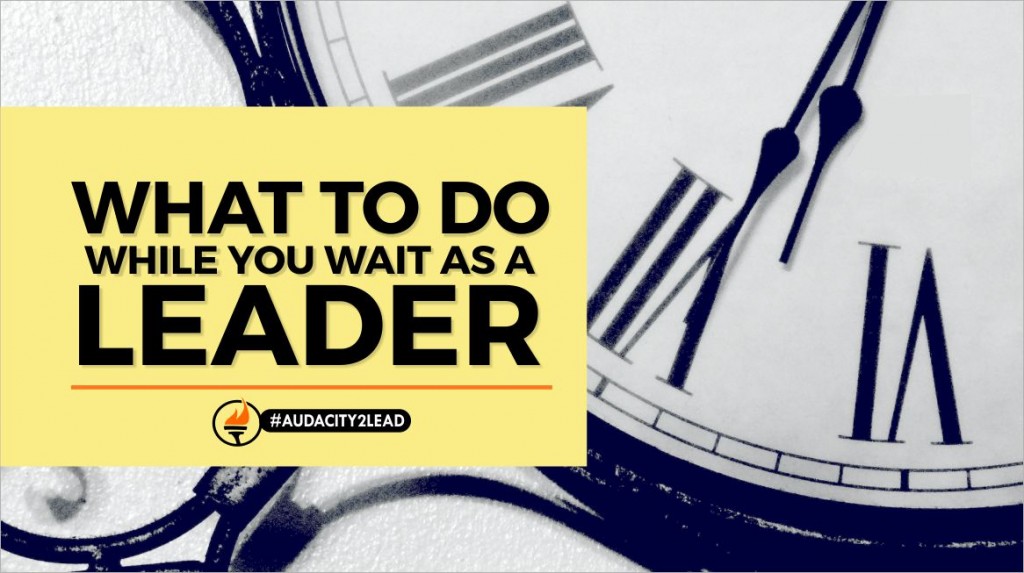 #AUDACITY2LEAD What To Do While You Wait As A Leader