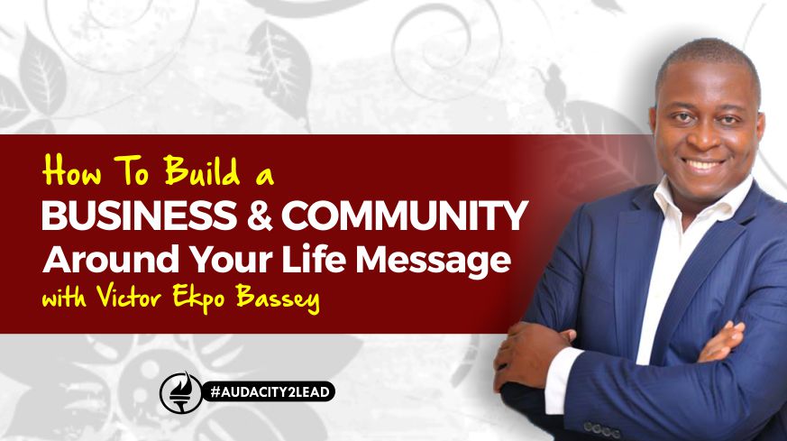 Build A Business And Community Around Your Life Message Victor Ekpo Bassey