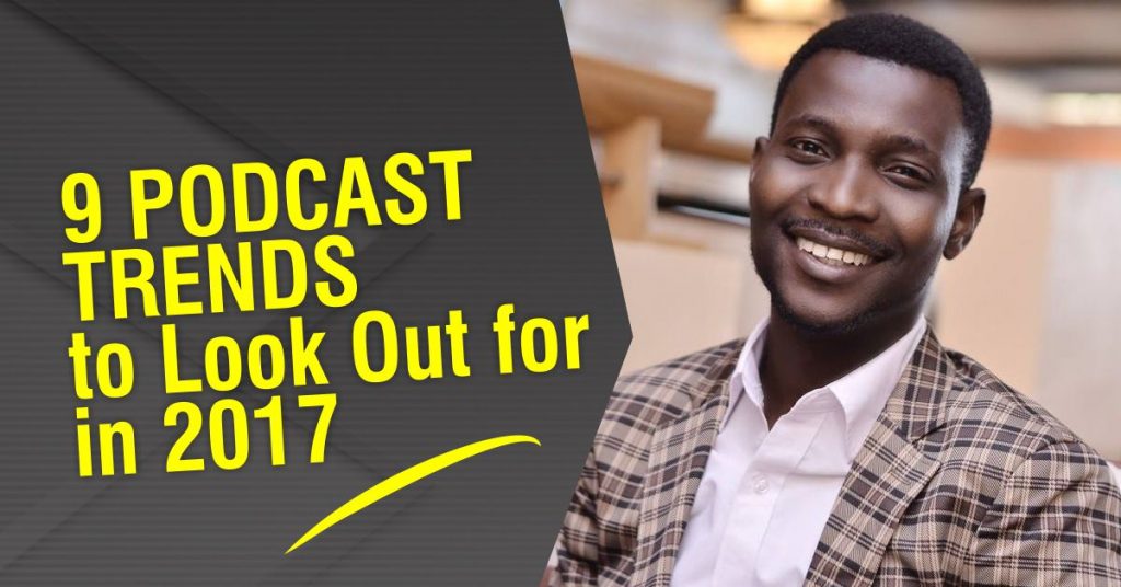 9 Podcast Trends to Look Out for in 2017